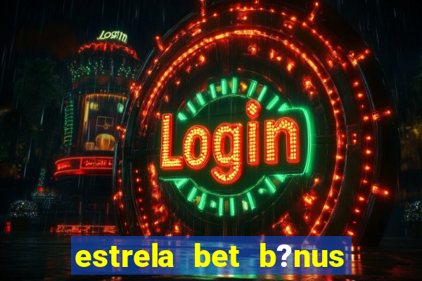 estrela bet b?nus 5 reais