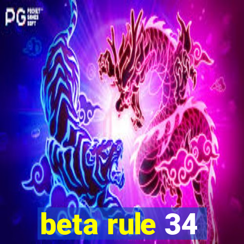 beta rule 34