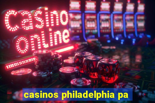 casinos philadelphia pa