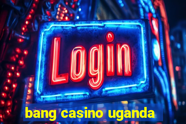 bang casino uganda