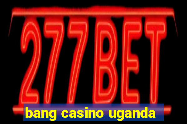 bang casino uganda