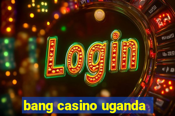 bang casino uganda