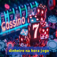 dinheiro na hora jogo