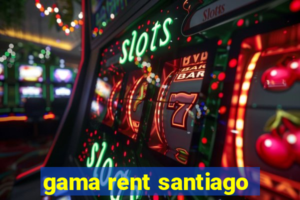 gama rent santiago