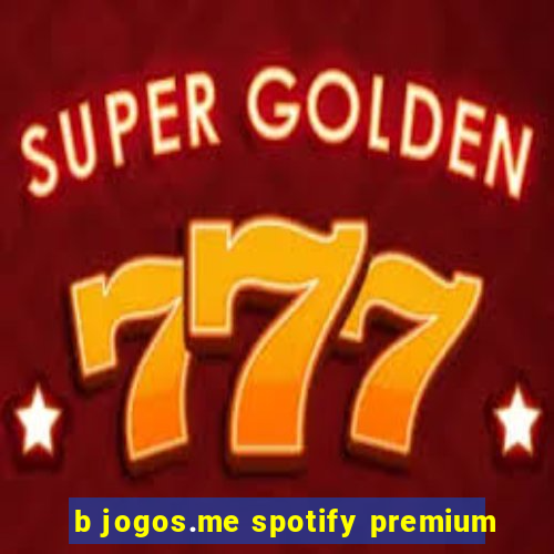 b jogos.me spotify premium