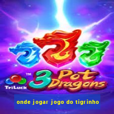 onde jogar jogo do tigrinho