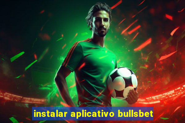 instalar aplicativo bullsbet