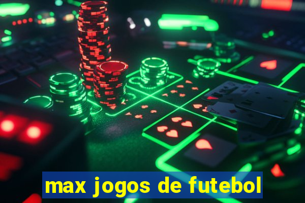 max jogos de futebol