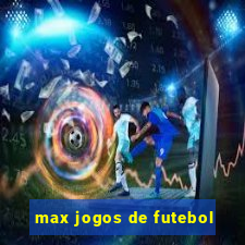 max jogos de futebol