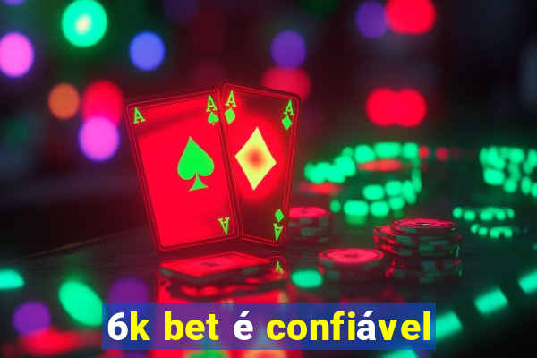 6k bet é confiável