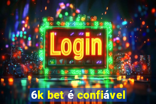 6k bet é confiável