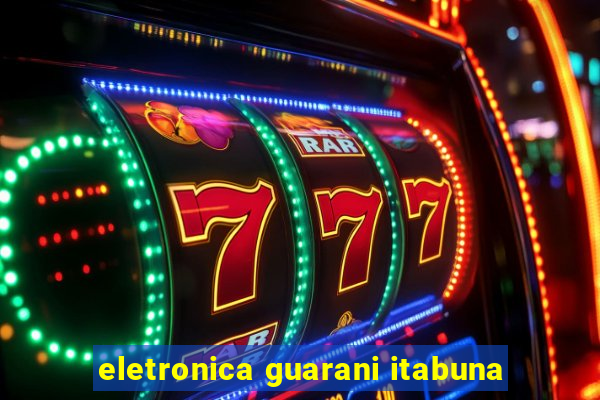 eletronica guarani itabuna