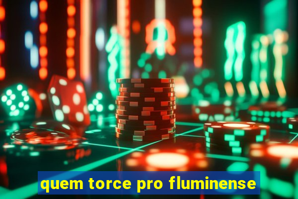 quem torce pro fluminense