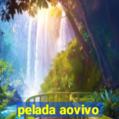 pelada aovivo