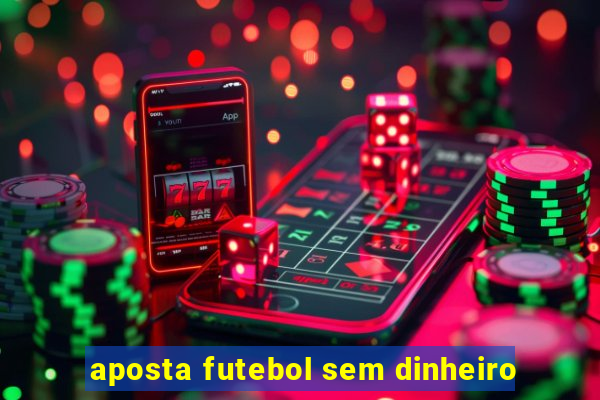 aposta futebol sem dinheiro