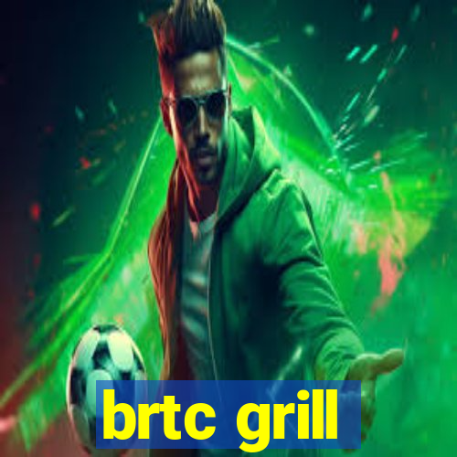 brtc grill