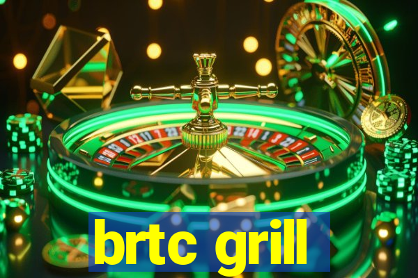 brtc grill