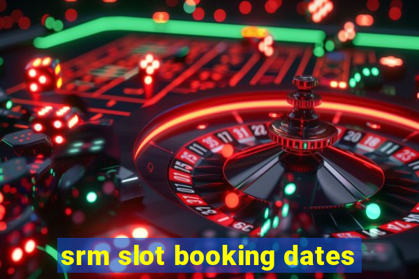 srm slot booking dates