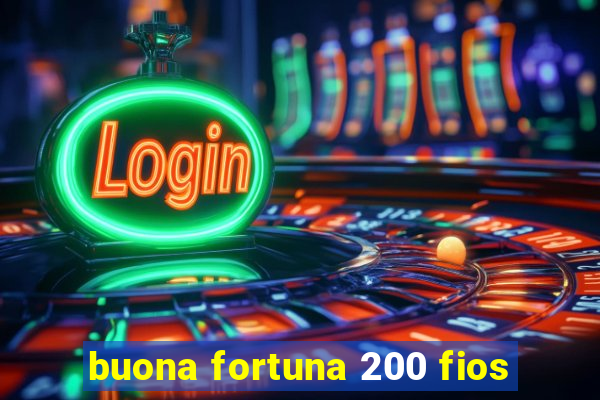 buona fortuna 200 fios