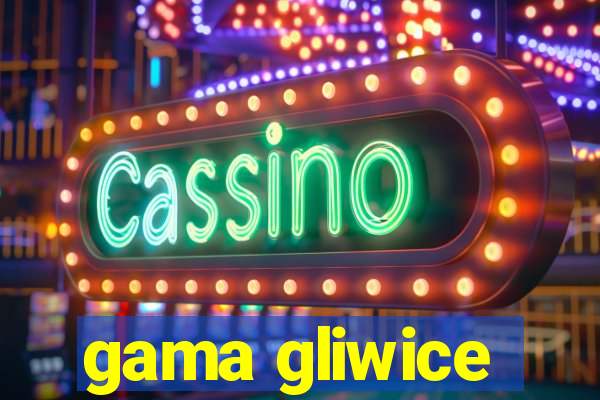 gama gliwice