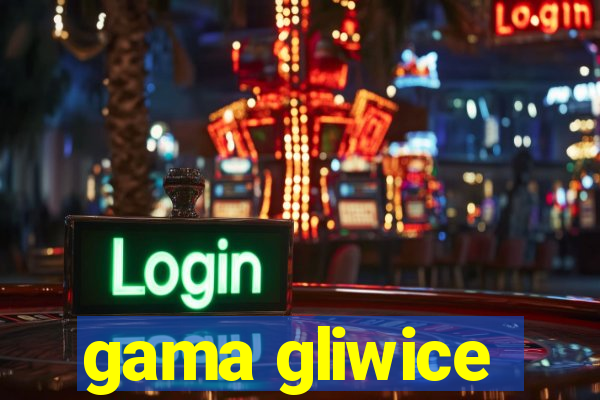 gama gliwice