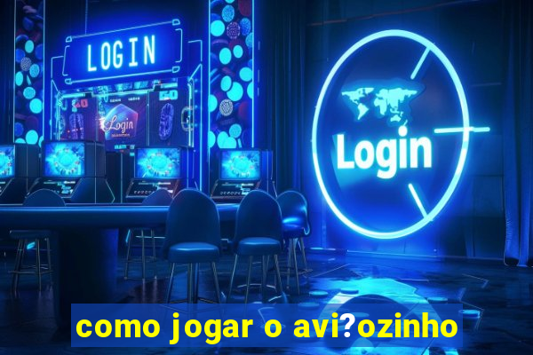 como jogar o avi?ozinho