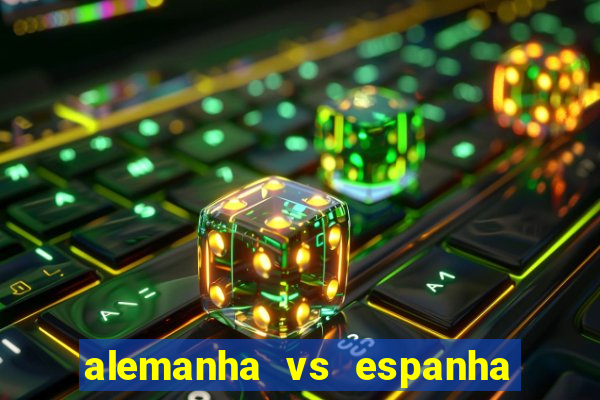 alemanha vs espanha onde assistir