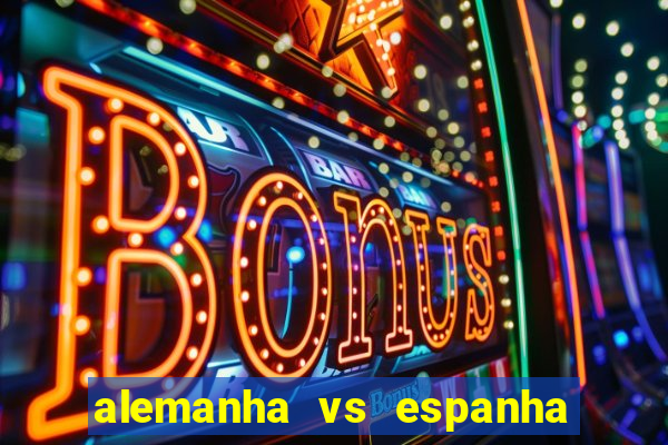 alemanha vs espanha onde assistir