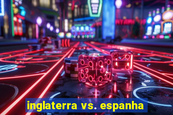 inglaterra vs. espanha