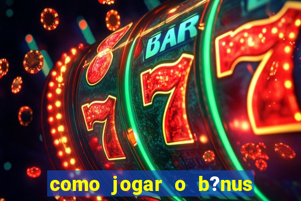 como jogar o b?nus do brazino777