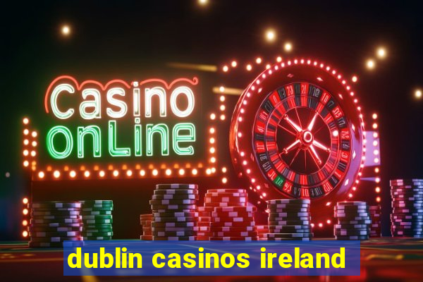 dublin casinos ireland