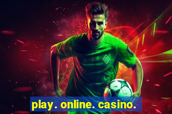 play. online. casino.