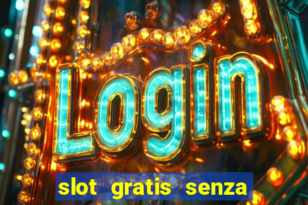 slot gratis senza registrazione e deposito