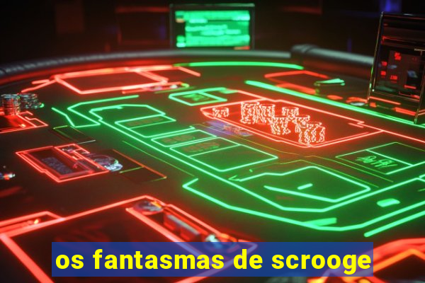 os fantasmas de scrooge