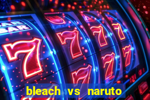 bleach vs naruto 2.6 jogos de luta