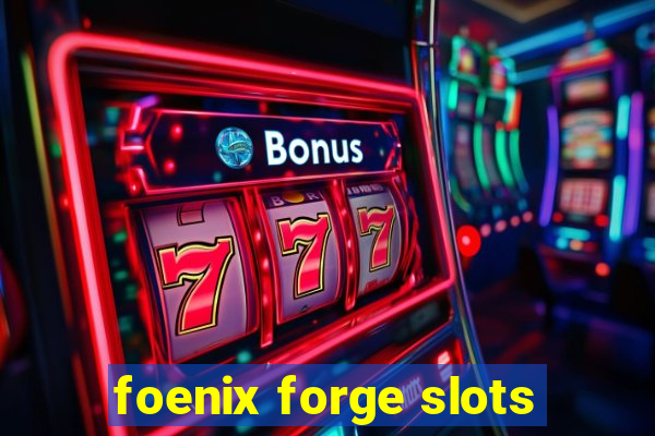 foenix forge slots