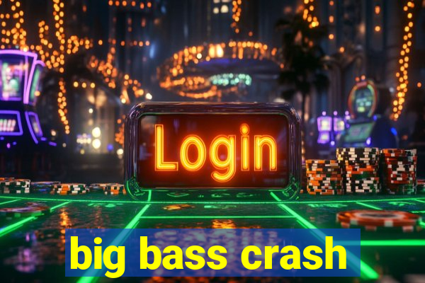 big bass crash