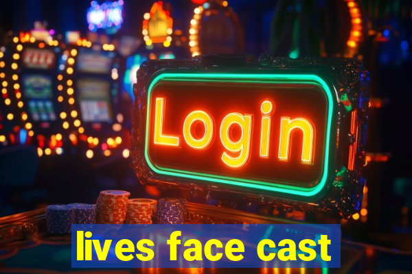 lives face cast