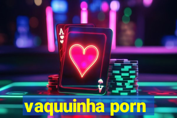 vaquuinha porn