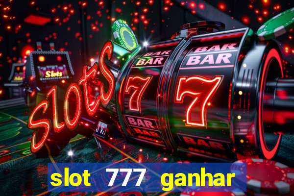 slot 777 ganhar dinheiro sem depositar