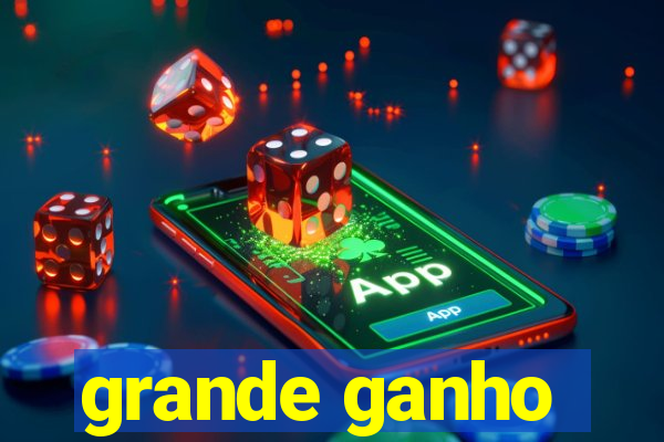 grande ganho