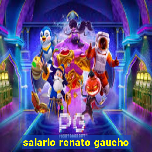 salario renato gaucho