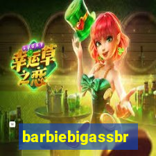 barbiebigassbr