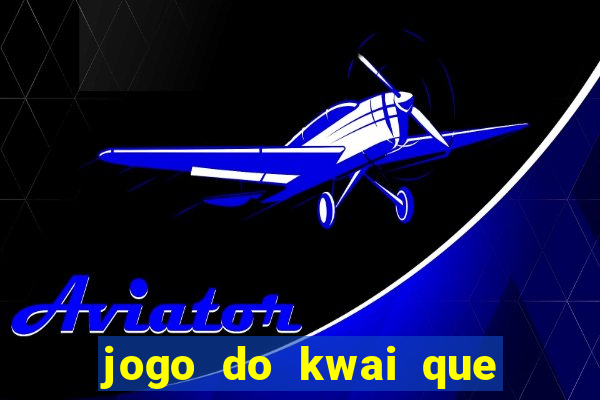 jogo do kwai que ganha dinheiro