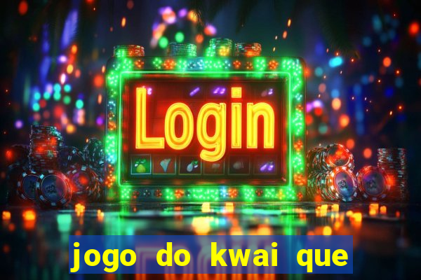 jogo do kwai que ganha dinheiro