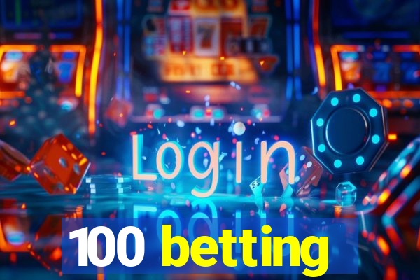 100 betting