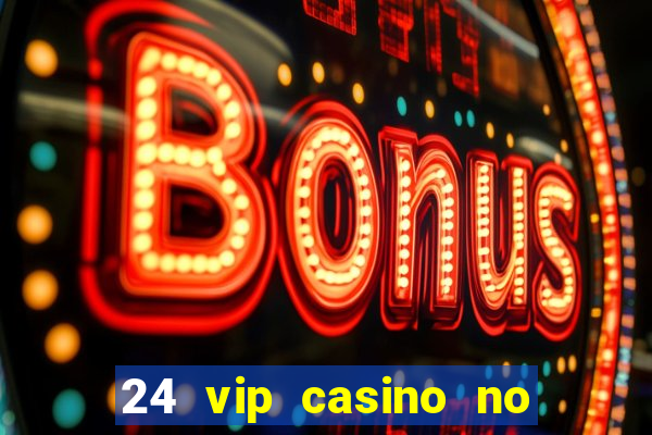 24 vip casino no deposit bonus