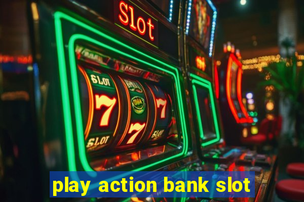 play action bank slot