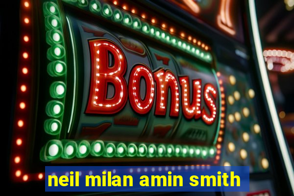 neil milan amin smith