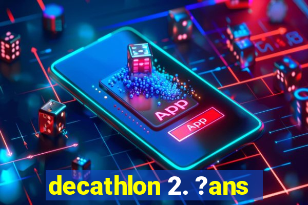 decathlon 2. ?ans